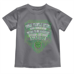 Funny Irish Pride Toddler T Shirt Some People Spend Their Whole Lives Trying To Be Awesome Others Are Born Irish TS11 Charcoal Print Your Wear
