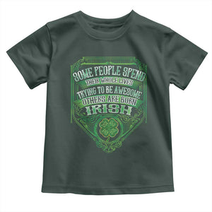 Funny Irish Pride Toddler T Shirt Some People Spend Their Whole Lives Trying To Be Awesome Others Are Born Irish TS11 Dark Forest Green Print Your Wear