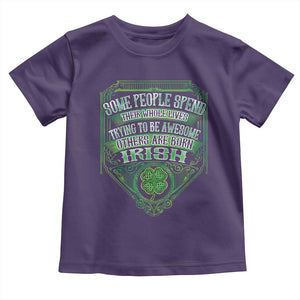 Funny Irish Pride Toddler T Shirt Some People Spend Their Whole Lives Trying To Be Awesome Others Are Born Irish TS11 Purple Print Your Wear