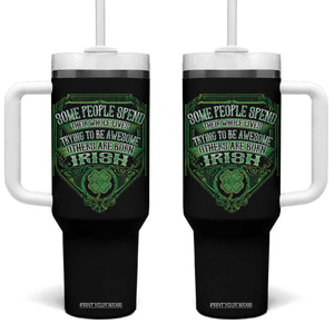 Funny Irish Pride Tumbler With Handle Some People Spend Their Whole Lives Trying To Be Awesome Others Are Born Irish TS11 One Size: 40 oz Black Print Your Wear