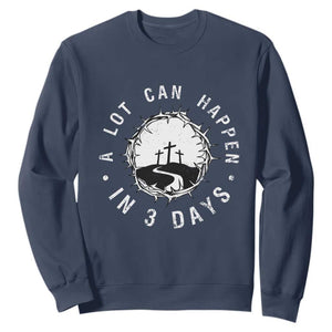 A Lot Can Happen In 3 Days Sweatshirt Vintage Crown Of Thorns Easter Day Good Friday Religious Christian TS11 Navy Print Your Wear
