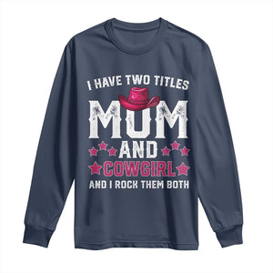 Funny I Have Two Titles Mom And Cowgirl And I Rock Them Both Long Sleeve Shirt Western Mom Mother's Day TS11 Navy Print Your Wear