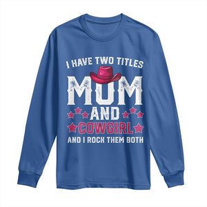 Funny I Have Two Titles Mom And Cowgirl And I Rock Them Both Long Sleeve Shirt Western Mom Mother's Day TS11 Royal Blue Print Your Wear