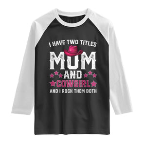 Funny I Have Two Titles Mom And Cowgirl And I Rock Them Both Raglan Shirt Western Mom Mother's Day TS11 Black White Print Your Wear