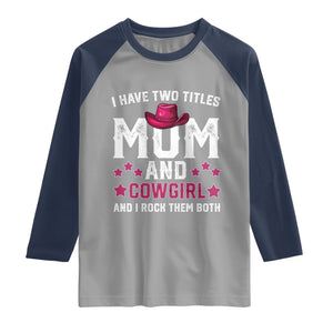 Funny I Have Two Titles Mom And Cowgirl And I Rock Them Both Raglan Shirt Western Mom Mother's Day TS11 Sport Gray Navy Print Your Wear