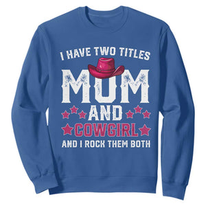 Funny I Have Two Titles Mom And Cowgirl And I Rock Them Both Sweatshirt Western Mom Mother's Day TS11 Royal Blue Print Your Wear