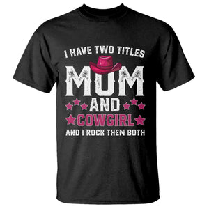 Funny I Have Two Titles Mom And Cowgirl And I Rock Them Both T Shirt Western Mom Mother's Day TS11 Black Print Your Wear