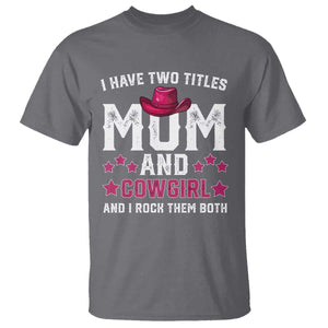 Funny I Have Two Titles Mom And Cowgirl And I Rock Them Both T Shirt Western Mom Mother's Day TS11 Charcoal Print Your Wear
