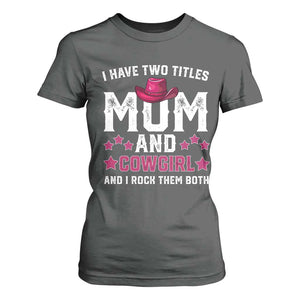 Funny I Have Two Titles Mom And Cowgirl And I Rock Them Both T Shirt For Women Western Mom Mother's Day TS11 Dark Heather Print Your Wear