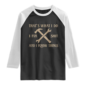 Thats What I Do I Fix Shit And I Know Things Raglan Shirt Funny Work Fathers Day TS11 Black White Print Your Wear
