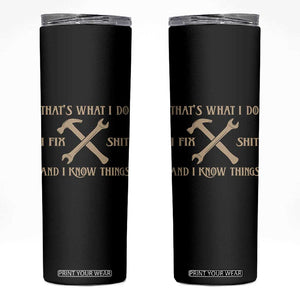 Thats What I Do I Fix Shit And I Know Things Skinny Tumbler Funny Work Fathers Day TS11 Black Print Your Wear