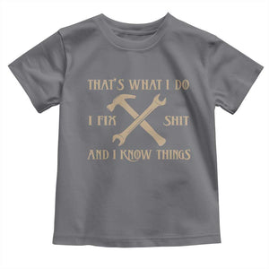 Thats What I Do I Fix Shit And I Know Things Toddler T Shirt Funny Work Fathers Day TS11 Charcoal Print Your Wear