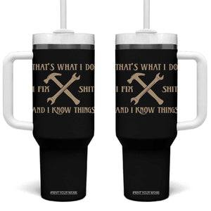 Thats What I Do I Fix Shit And I Know Things Tumbler With Handle Funny Work Fathers Day TS11 One Size: 40 oz Black Print Your Wear