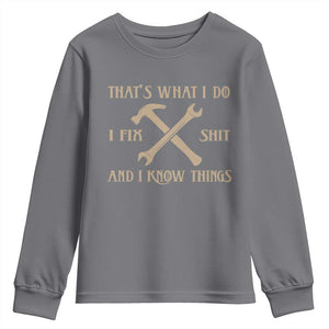 Thats What I Do I Fix Shit And I Know Things Youth Sweatshirt Funny Work Fathers Day TS11 Charcoal Print Your Wear