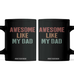 Awesome Like My Dad Coffee Mug Funny Boy and Girl Dad Father's Day TS11 Black Print Your Wear