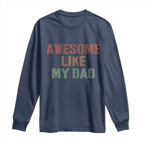 Awesome Like My Dad Long Sleeve Shirt Funny Boy and Girl Dad Father's Day TS11 Navy Print Your Wear