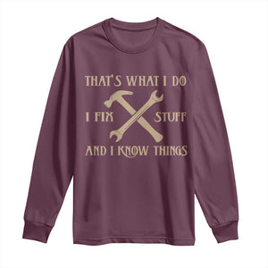Thats What I Do I Fix Stuff And I Know Things Long Sleeve Shirt Funny Handyman Dad TS11 Maroon Print Your Wear