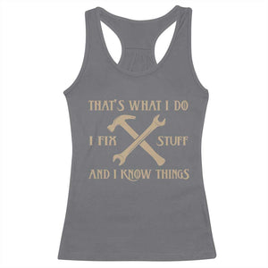 Thats What I Do I Fix Stuff And I Know Things Racerback Tank Top Funny Handyman Dad TS11 Charcoal Print Your Wear