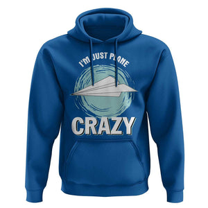Funny Paper Plane Hoodie I'm Just Plane Crazy Pilots TS11 Royal Blue Print Your Wear