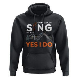 Music lover Hoodie I Don't Always Sing Oh Wait Yes I Do Microphone Note Musical Theater TS11 Black Print Your Wear