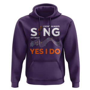Music lover Hoodie I Don't Always Sing Oh Wait Yes I Do Microphone Note Musical Theater TS11 Purple Print Your Wear