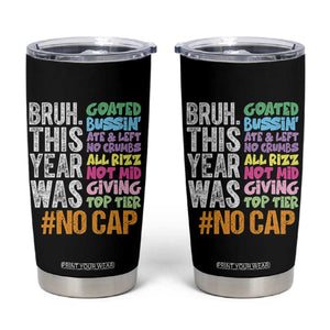 Funny Bruh This Year Was Goated No Cap Tumbler Cup Last Day Of School TS11 Black Print Your Wear