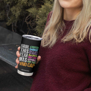 Funny Bruh This Year Was Goated No Cap Tumbler Cup Last Day Of School TS11 Print Your Wear