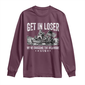 Get In Loser We Are Crossing The Delaware Long Sleeve Shirt Funny George Washington 250th 4th Of July TS11 Maroon Print Your Wear