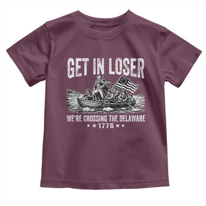 Get In Loser We Are Crossing The Delaware Toddler T Shirt Funny George Washington 250th 4th Of July TS11 Maroon Print Your Wear