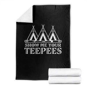 Funny Show Me Your Teepees Throw Blanket Native American Indian Pride Tipi TS11 Black Print Your Wear