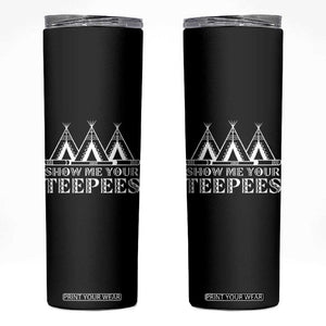 Funny Show Me Your Teepees Skinny Tumbler Native American Indian Pride Tipi TS11 Black Print Your Wear