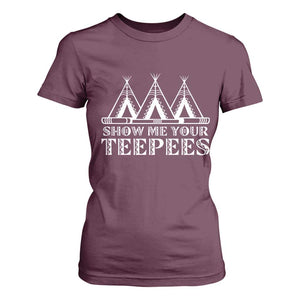 Funny Show Me Your Teepees T Shirt For Women Native American Indian Pride Tipi TS11 Maroon Print Your Wear