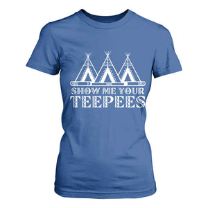 Funny Show Me Your Teepees T Shirt For Women Native American Indian Pride Tipi TS11 Royal Blue Print Your Wear