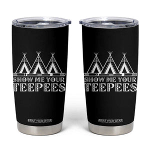 Funny Show Me Your Teepees Tumbler Cup Native American Indian Pride Tipi TS11 Black Print Your Wear