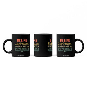 Funny Be Like Subtraction And Make A Difference Coffee Mug Math Teacher TS11 Print Your Wear