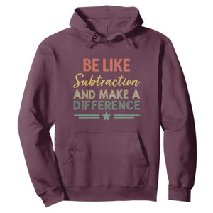 Funny Be Like Subtraction And Make A Difference Hoodie Math Teacher TS11 Maroon Print Your Wear