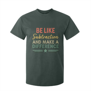 Funny Be Like Subtraction And Make A Difference T Shirt For Kid Math Teacher TS11 Dark Forest Green Print Your Wear