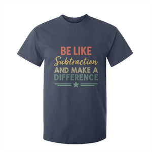 Funny Be Like Subtraction And Make A Difference T Shirt For Kid Math Teacher TS11 Navy Print Your Wear