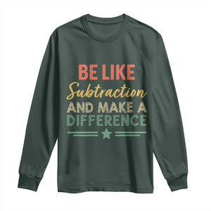 Funny Be Like Subtraction And Make A Difference Long Sleeve Shirt Math Teacher TS11 Dark Forest Green Print Your Wear