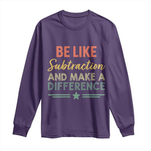 Funny Be Like Subtraction And Make A Difference Long Sleeve Shirt Math Teacher TS11 Purple Print Your Wear