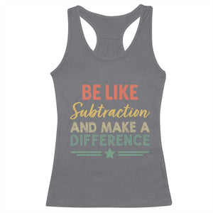 Funny Be Like Subtraction And Make A Difference Racerback Tank Top Math Teacher TS11 Charcoal Print Your Wear