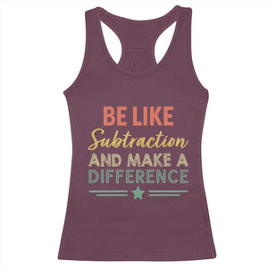 Funny Be Like Subtraction And Make A Difference Racerback Tank Top Math Teacher TS11 Maroon Print Your Wear