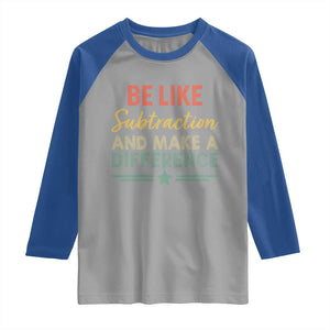 Funny Be Like Subtraction And Make A Difference Raglan Shirt Math Teacher TS11 Sport Gray Royal Print Your Wear
