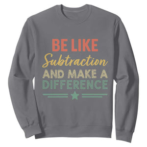 Funny Be Like Subtraction And Make A Difference Sweatshirt Math Teacher TS11 Charcoal Print Your Wear