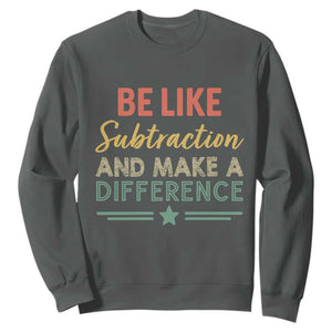 Funny Be Like Subtraction And Make A Difference Sweatshirt Math Teacher TS11 Dark Heather Print Your Wear
