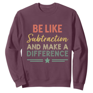 Funny Be Like Subtraction And Make A Difference Sweatshirt Math Teacher TS11 Maroon Print Your Wear