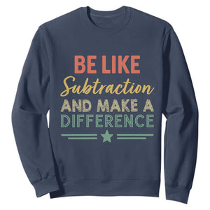 Funny Be Like Subtraction And Make A Difference Sweatshirt Math Teacher TS11 Navy Print Your Wear