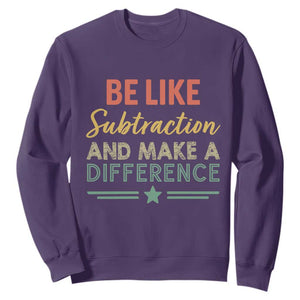 Funny Be Like Subtraction And Make A Difference Sweatshirt Math Teacher TS11 Purple Print Your Wear