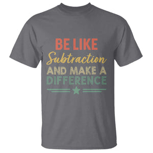 Funny Be Like Subtraction And Make A Difference T Shirt Math Teacher TS11 Charcoal Print Your Wear