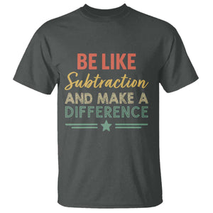 Funny Be Like Subtraction And Make A Difference T Shirt Math Teacher TS11 Dark Heather Print Your Wear
